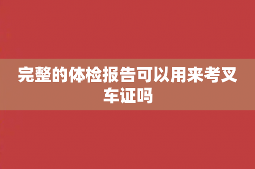 完整的体检报告可以用来考叉车证吗