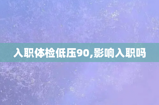 入职体检低压90,影响入职吗