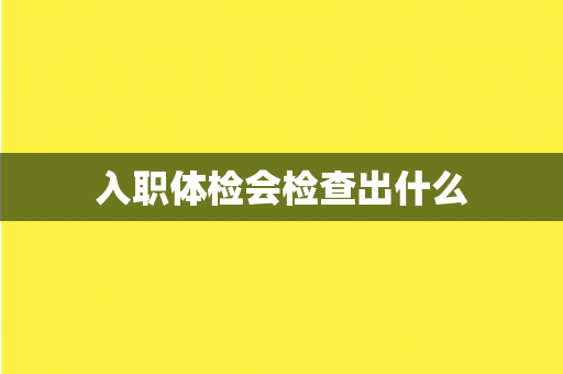 入职体检会检查出什么