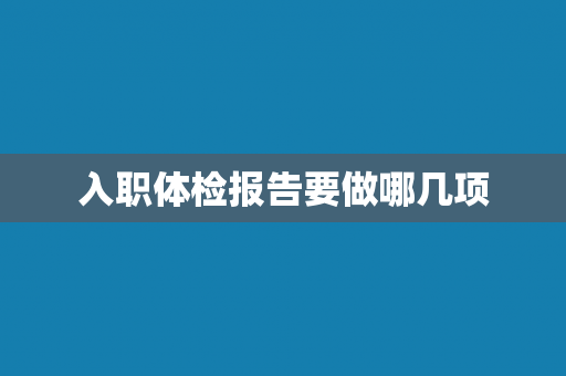 入职体检报告要做哪几项