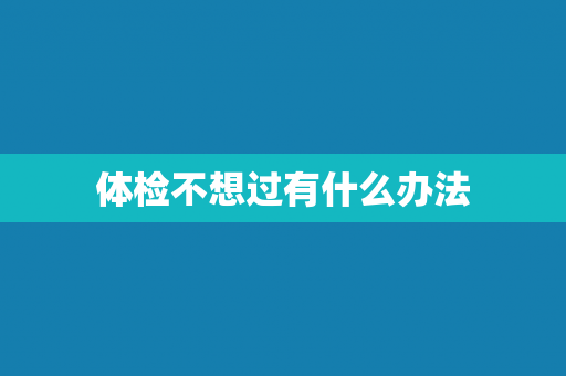 体检不想过有什么办法