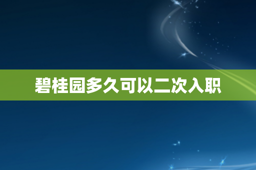 碧桂园多久可以二次入职