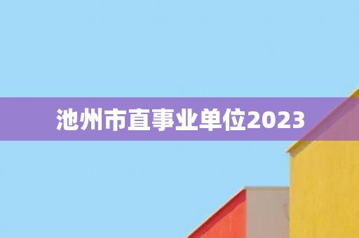 池州市直事业单位2023