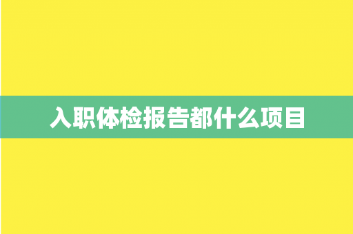 入职体检报告都什么项目