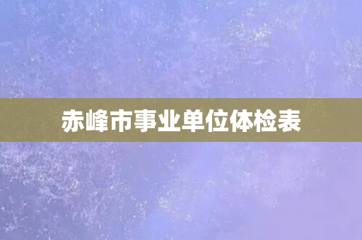 赤峰市事业单位体检表