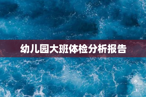 幼儿园大班体检分析报告