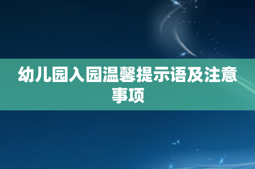 幼儿园入园温馨提示语及注意事项