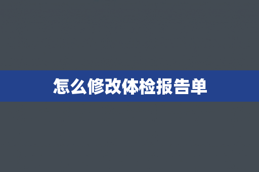 怎么修改体检报告单