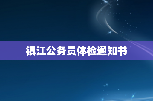 镇江公务员体检通知书